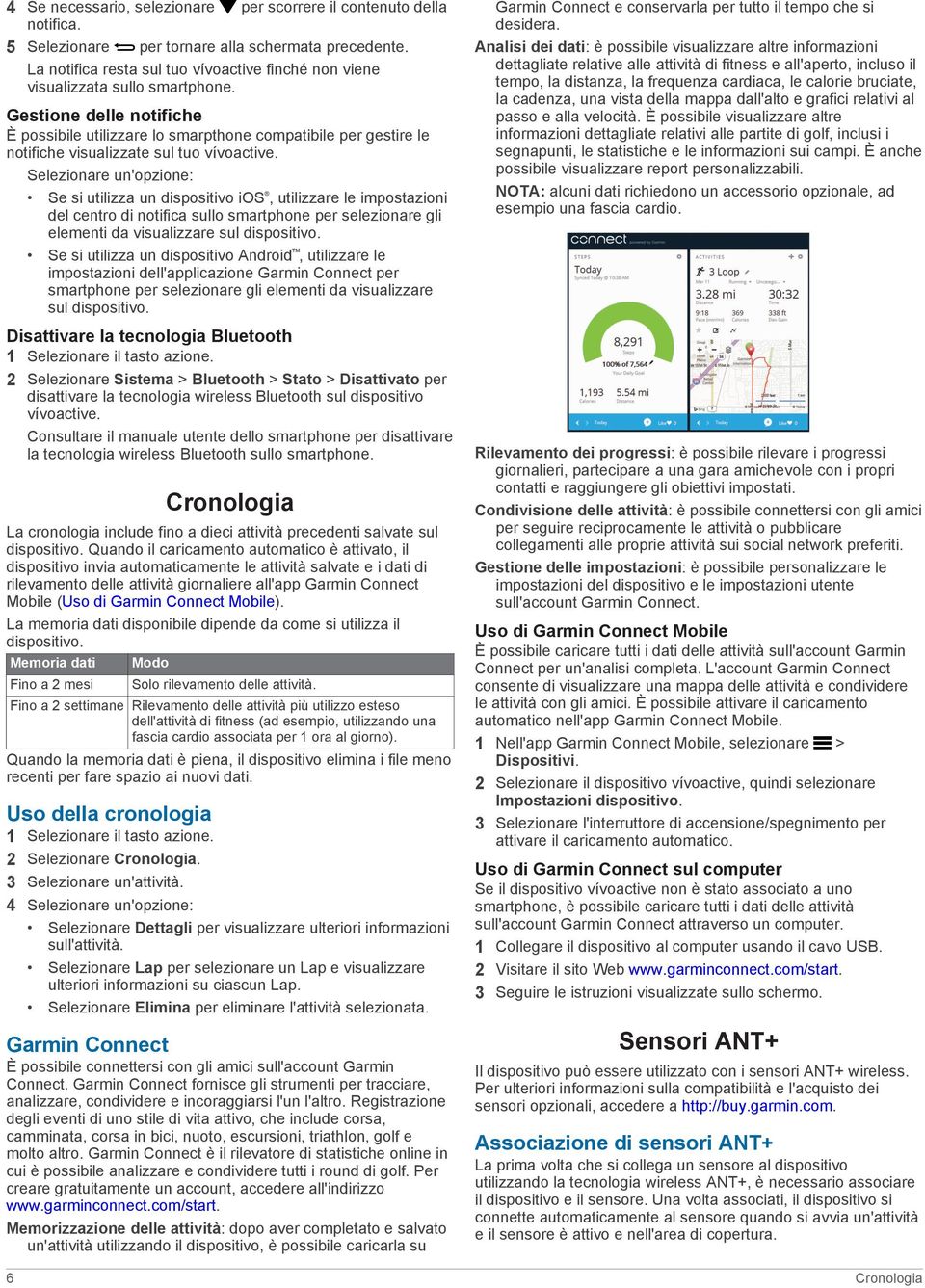 Gestione delle notifiche È possibile utilizzare lo smarpthone compatibile per gestire le notifiche visualizzate sul tuo vívoactive.