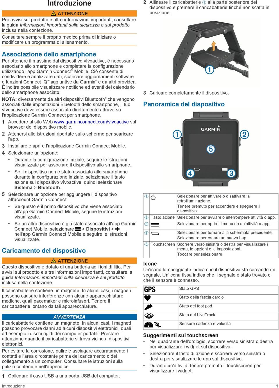 Associazione dello smartphone Per ottenere il massimo dal dispositivo vívoactive, è necessario associarlo allo smartphone e completare la configurazione utilizzando l'app Garmin Connect Mobile.