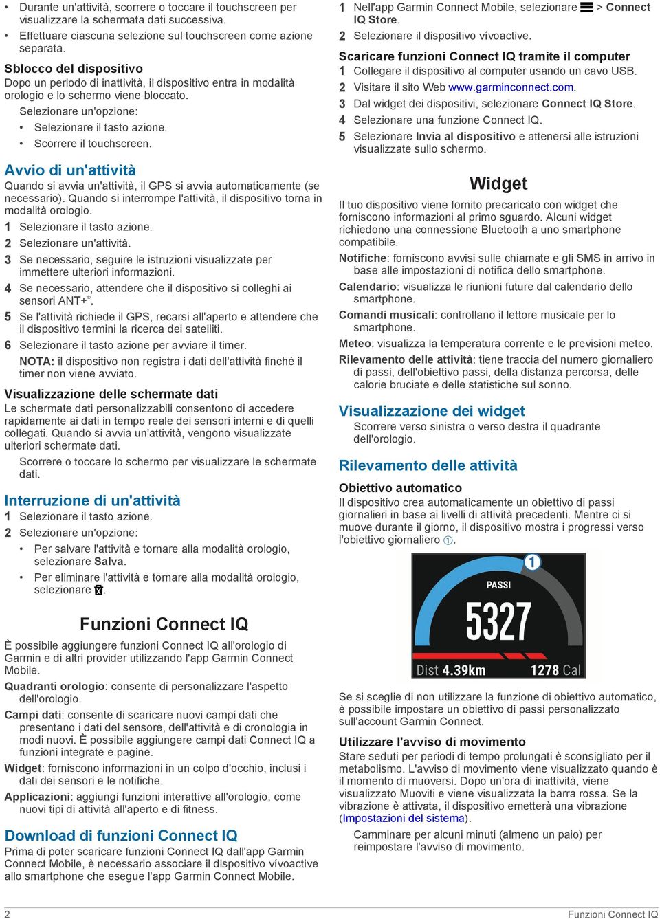 Scorrere il touchscreen. Avvio di un'attività Quando si avvia un'attività, il GPS si avvia automaticamente (se necessario). Quando si interrompe l'attività, il dispositivo torna in modalità orologio.