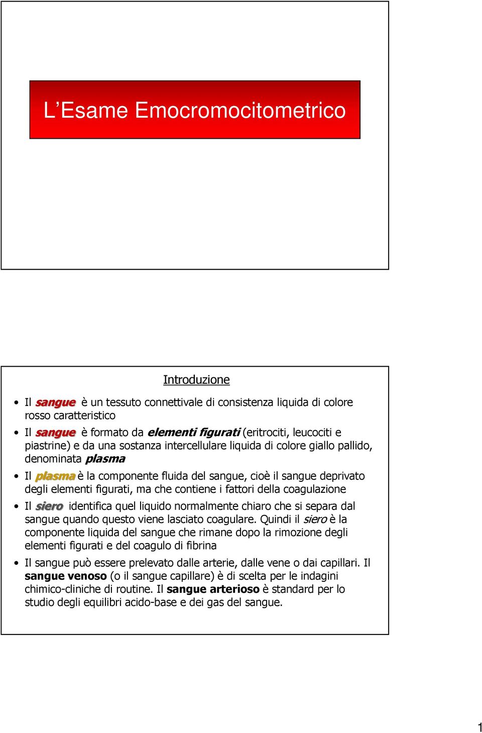 contiene i fattori della coagulazione Il siero identifica quel liquido normalmente chiaro che si separa dal sangue quando questo viene lasciato coagulare.