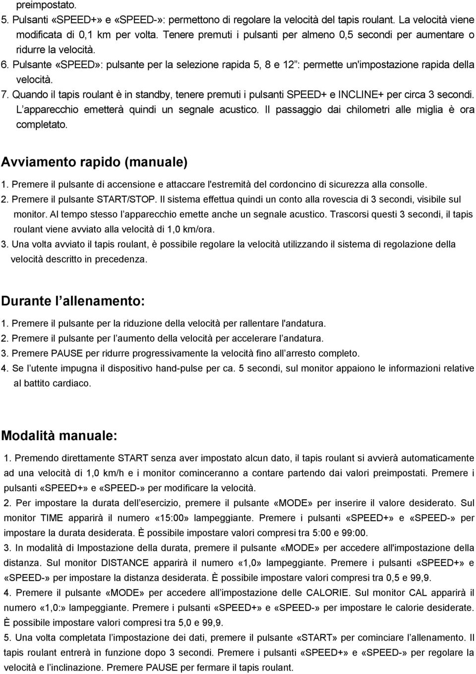 7. Quando il tapis roulant è in standby, tenere premuti i pulsanti SPEED+ e INCLINE+ per circa 3 secondi. L apparecchio emetterà quindi un segnale acustico.