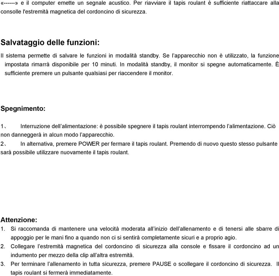 In modalità standby, il monitor si spegne automaticamente. È sufficiente premere un pulsante qualsiasi per riaccendere il monitor.