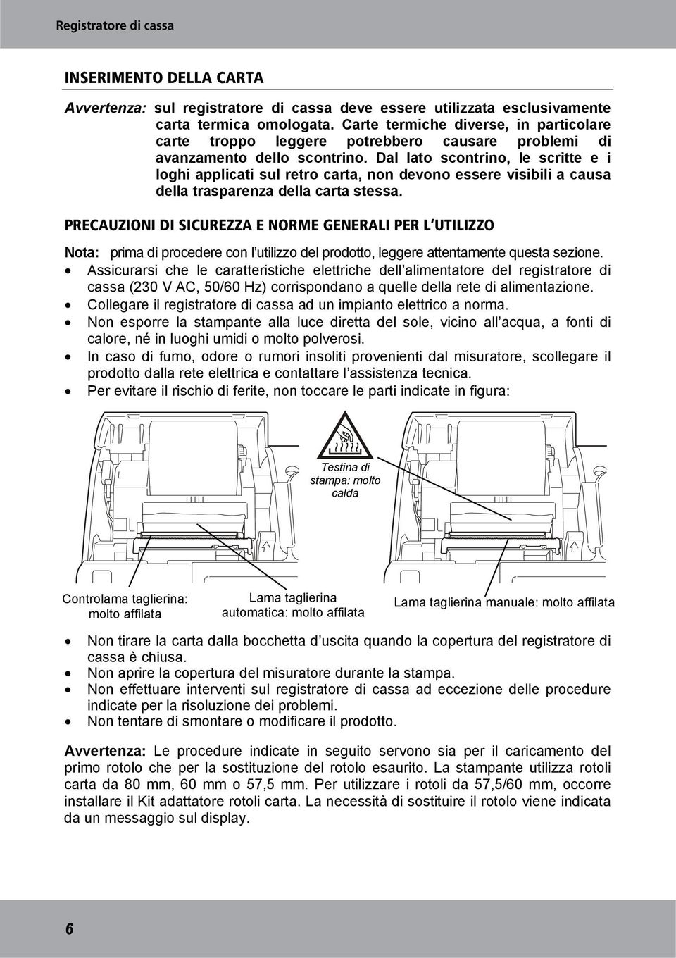 Dal lato scontrino, le scritte e i loghi applicati sul retro carta, non devono essere visibili a causa della trasparenza della carta stessa.