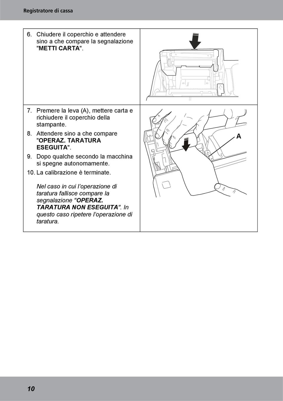 TARATURA ESEGUITA". 9. Dopo qualche secondo la macchina si spegne autonomamente. 10. La calibrazione è terminate.