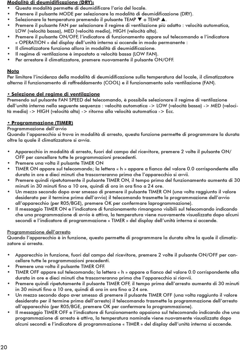 Premere il pulsante FAN per selezionare il regime di ventilazione più adatto : velocità automatica, LOW (velocità bassa), MED (velocità media), HIGH (velocità alta).