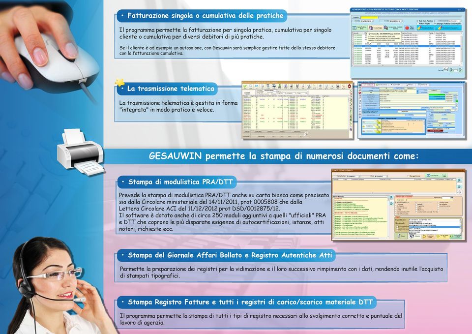 La trasmissione telematica La trasmissione telematica è gestita in forma "integrata" in modo pratico e veloce.