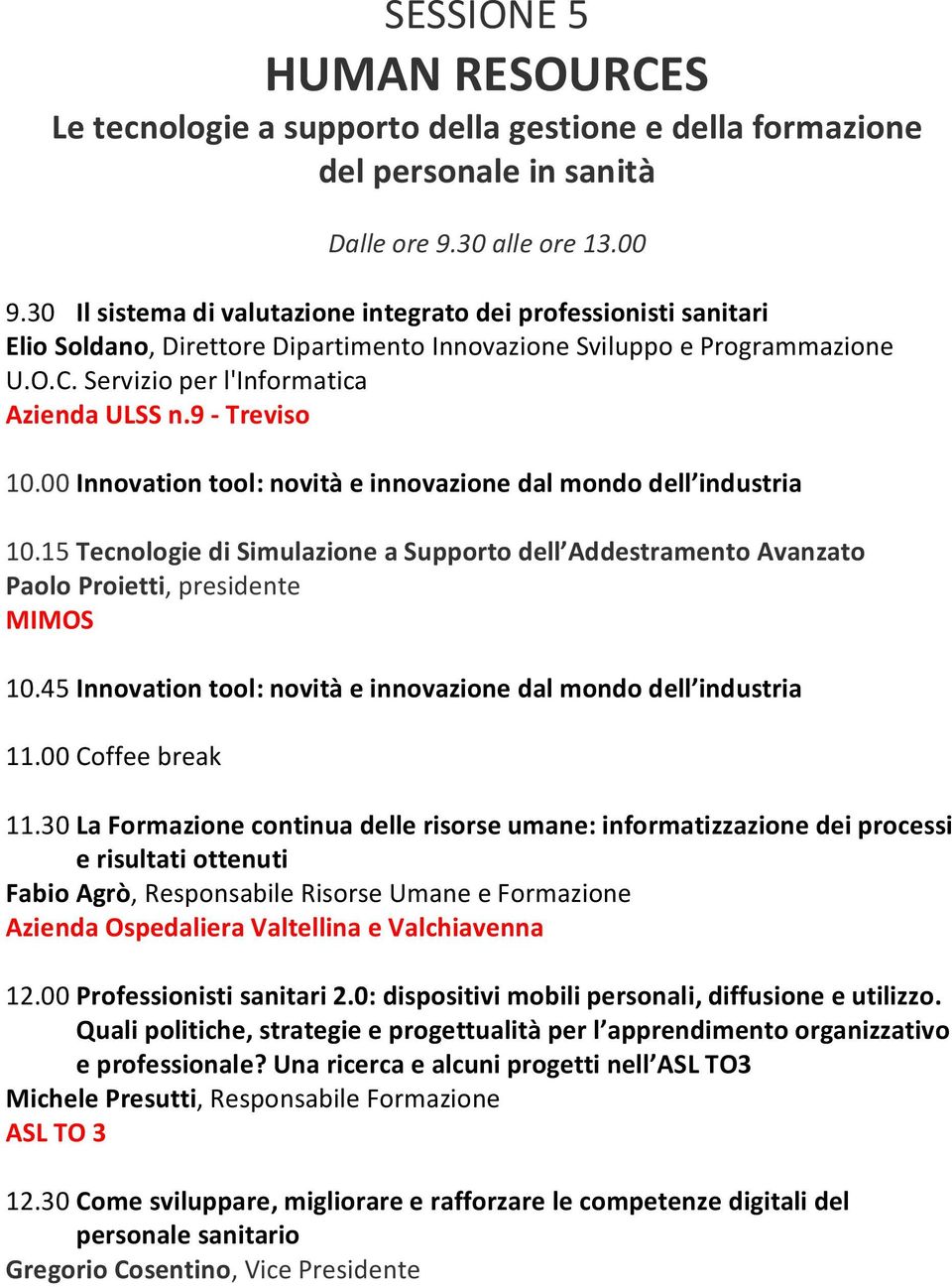 9 - Treviso 10.00 Innovation tool: novità e innovazione dal mondo dell industria 10.15 Tecnologie di Simulazione a Supporto dell Addestramento Avanzato Paolo Proietti, presidente MIMOS 10.