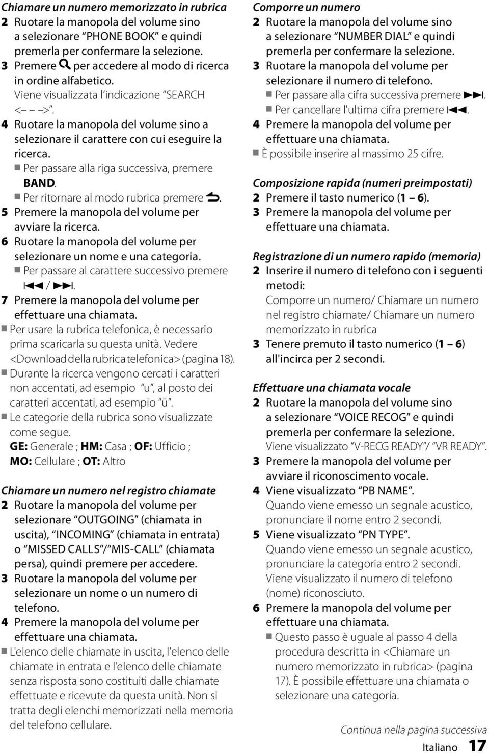 4 Ruotare la manopola del volume sino a selezionare il carattere con cui eseguire la ricerca. Per passare alla riga successiva, premere BAND. Per ritornare al modo rubrica premere.