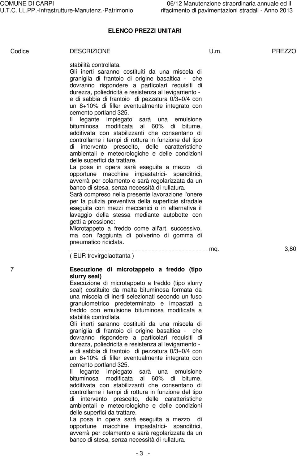 di sabbia di frantoio di pezzatura 0/3+0/4 con un 8+10% di filler eventualmente integrato con cemento portland 325.