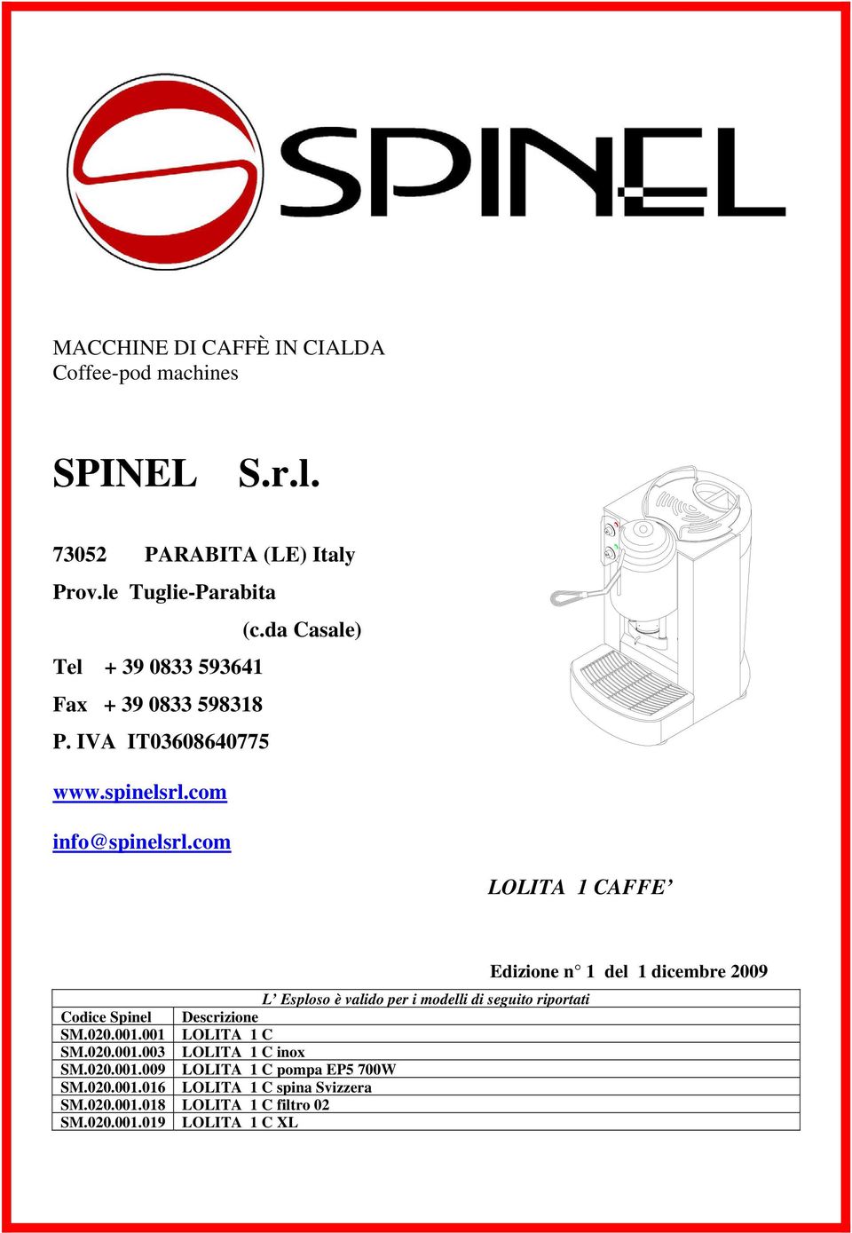 com LOLITA 1 CAFFE Edizione n 1 del 1 dicembre 2009 L Esploso è valido per i modelli di seguito riportati Codice Spinel Descrizione SM.020.