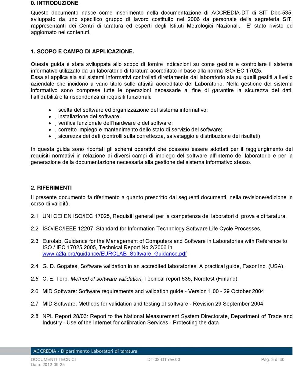 Questa guida è stata sviluppata allo scopo di fornire indicazioni su come gestire e controllare il sistema informativo utilizzato da un laboratorio di taratura accreditato in base alla norma ISO/IEC