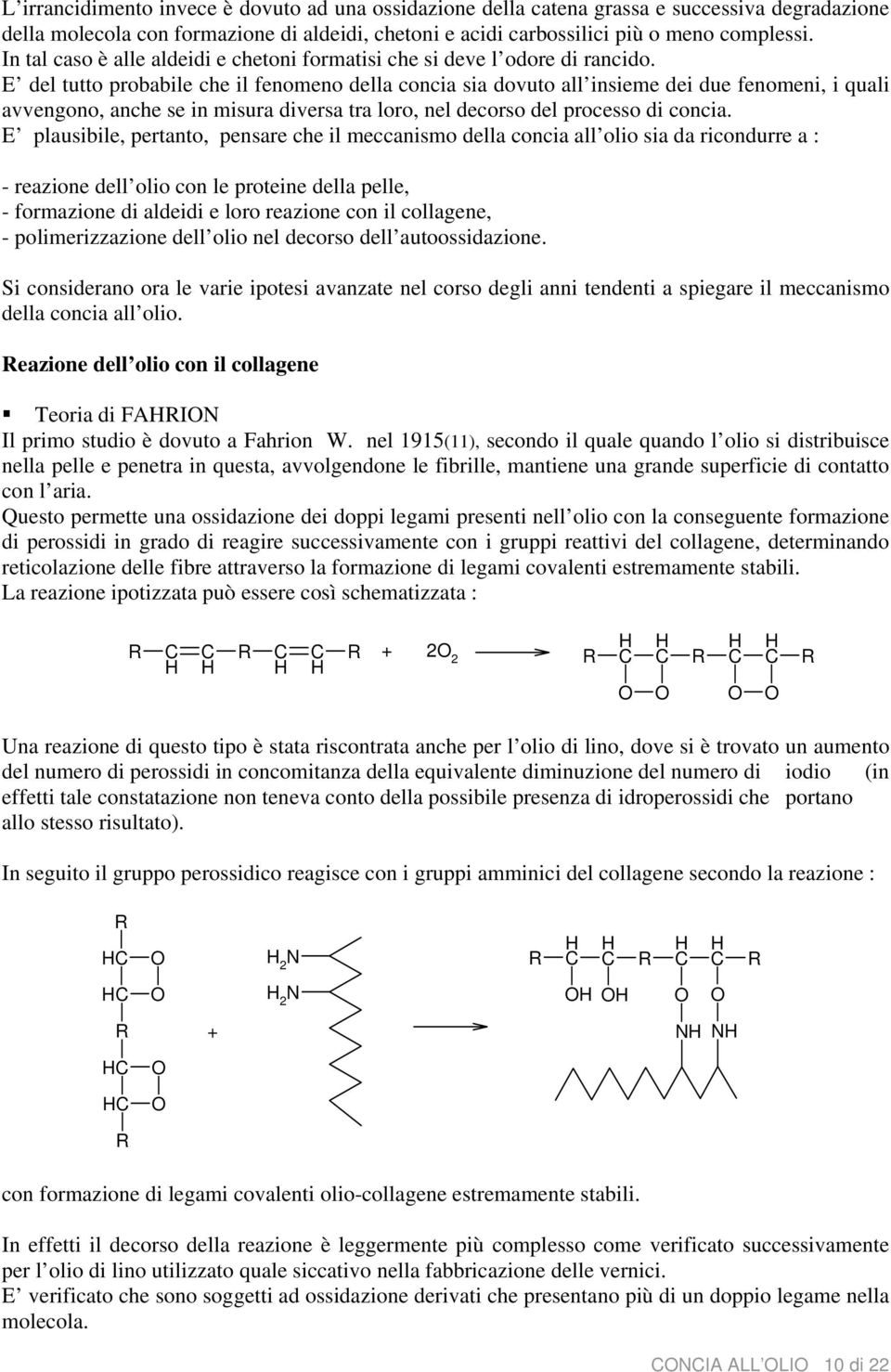 E del tutto probabile che il fenomeno della concia sia dovuto all insieme dei due fenomeni, i quali avvengono, anche se in misura diversa tra loro, nel decorso del processo di concia.