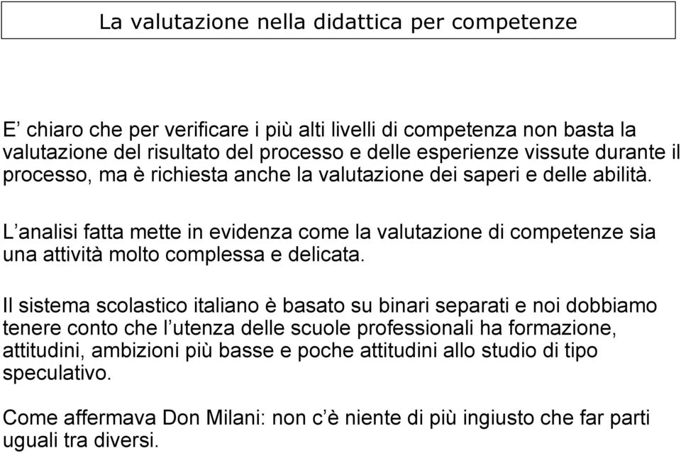 L analisi fatta mette in evidenza come la valutazione di competenze sia una attività molto complessa e delicata.