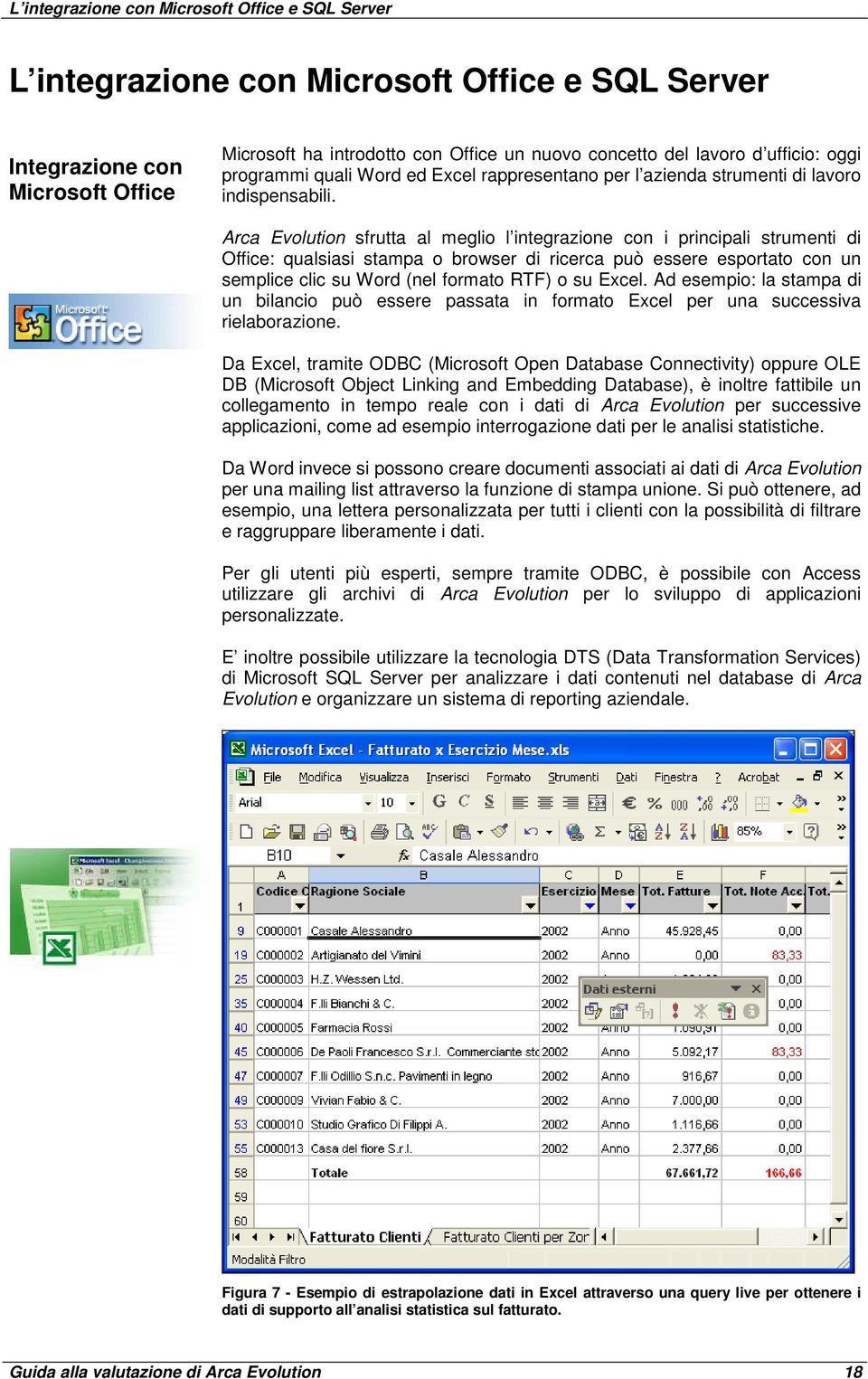 Arca Evolution sfrutta al meglio l integrazione con i principali strumenti di Office: qualsiasi stampa o browser di ricerca può essere esportato con un semplice clic su Word (nel formato RTF) o su