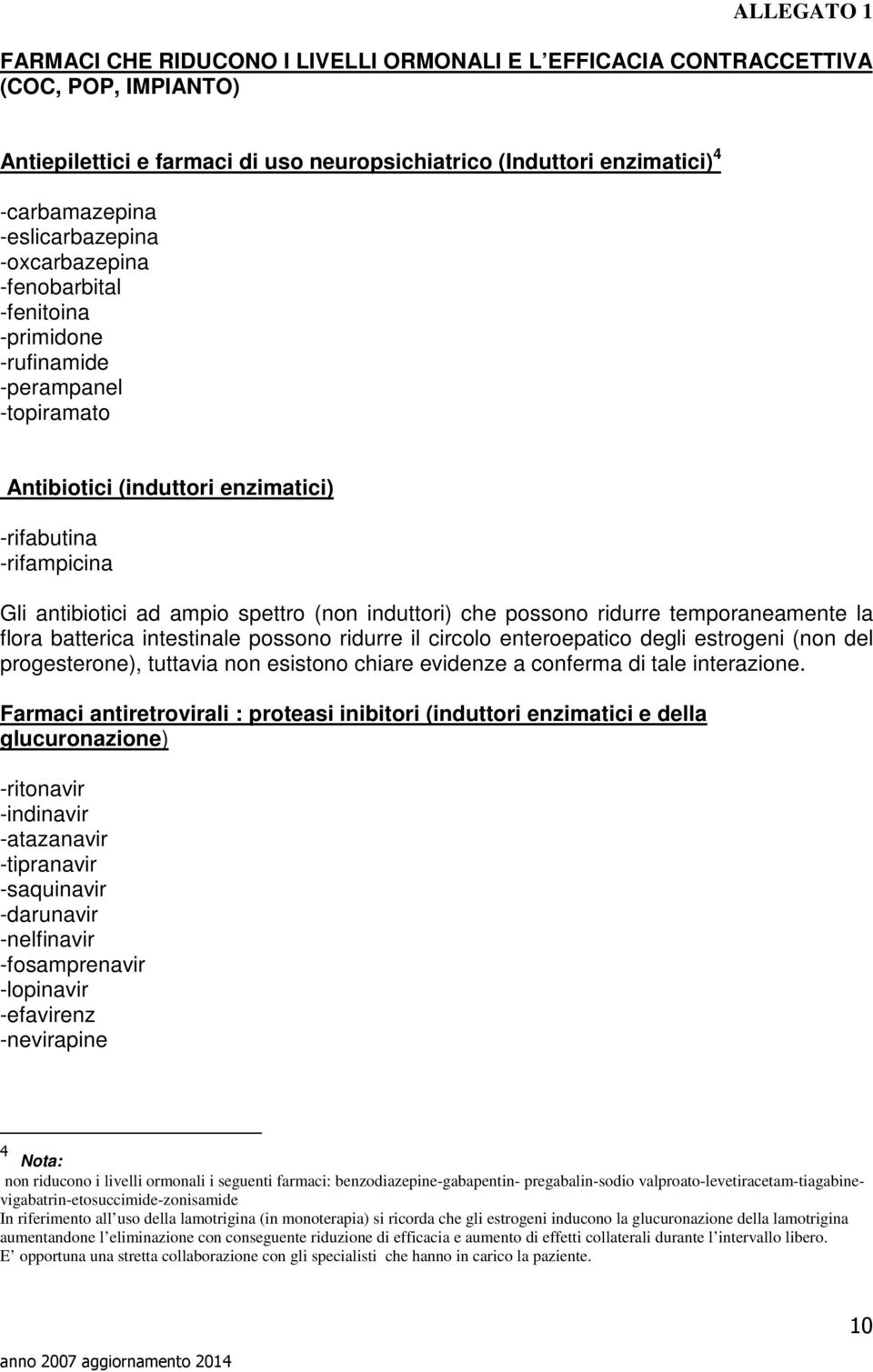 (non induttori) che possono ridurre temporaneamente la flora batterica intestinale possono ridurre il circolo enteroepatico degli estrogeni (non del progesterone), tuttavia non esistono chiare