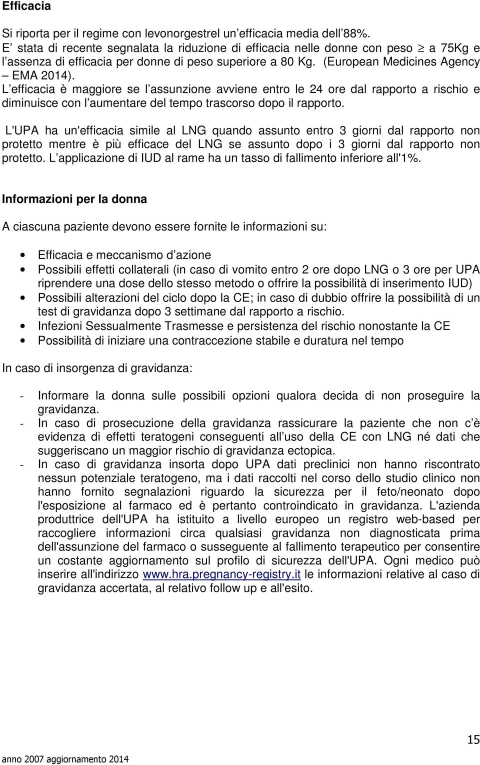 L efficacia è maggiore se l assunzione avviene entro le 24 ore dal rapporto a rischio e diminuisce con l aumentare del tempo trascorso dopo il rapporto.