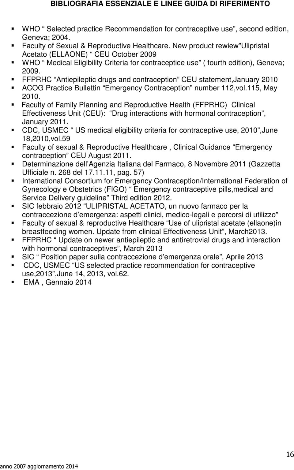 FFPRHC Antiepileptic drugs and contraception CEU statement,january 2010 ACOG Practice Bullettin Emergency Contraception number 112,vol.115, May 2010.