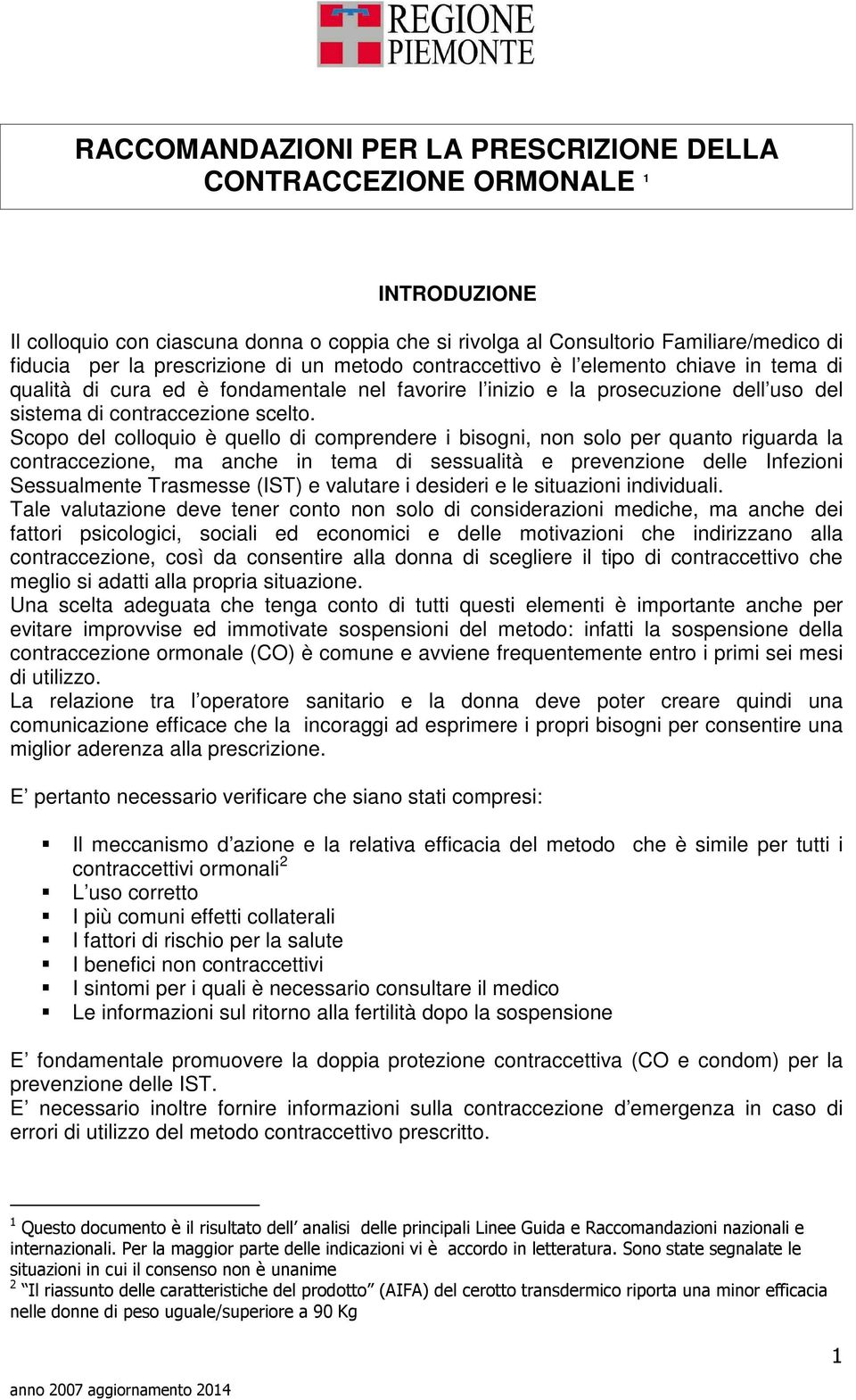 Scopo del colloquio è quello di comprendere i bisogni, non solo per quanto riguarda la contraccezione, ma anche in tema di sessualità e prevenzione delle Infezioni Sessualmente Trasmesse (IST) e