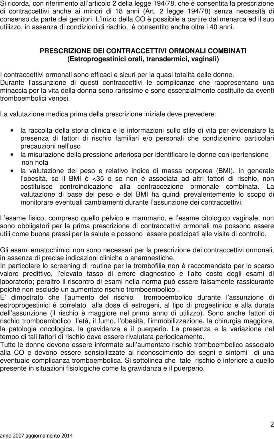 L inizio della CO è possibile a partire dal menarca ed il suo utilizzo, in assenza di condizioni di rischio, è consentito anche oltre i 40 anni.