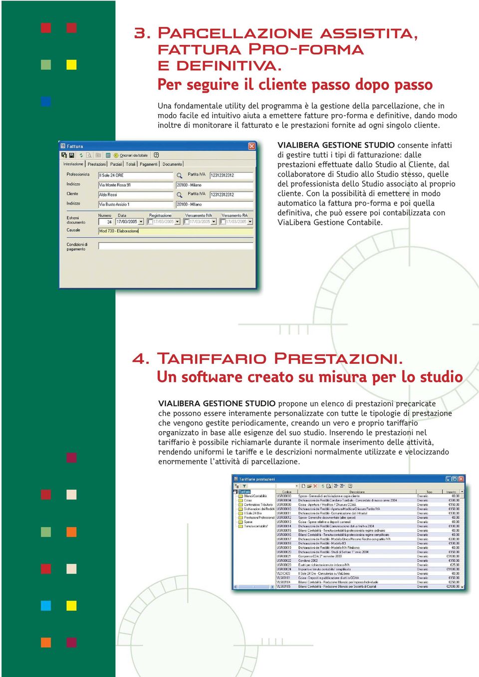 dando modo inoltre di monitorare il fatturato e le prestazioni fornite ad ogni singolo cliente.