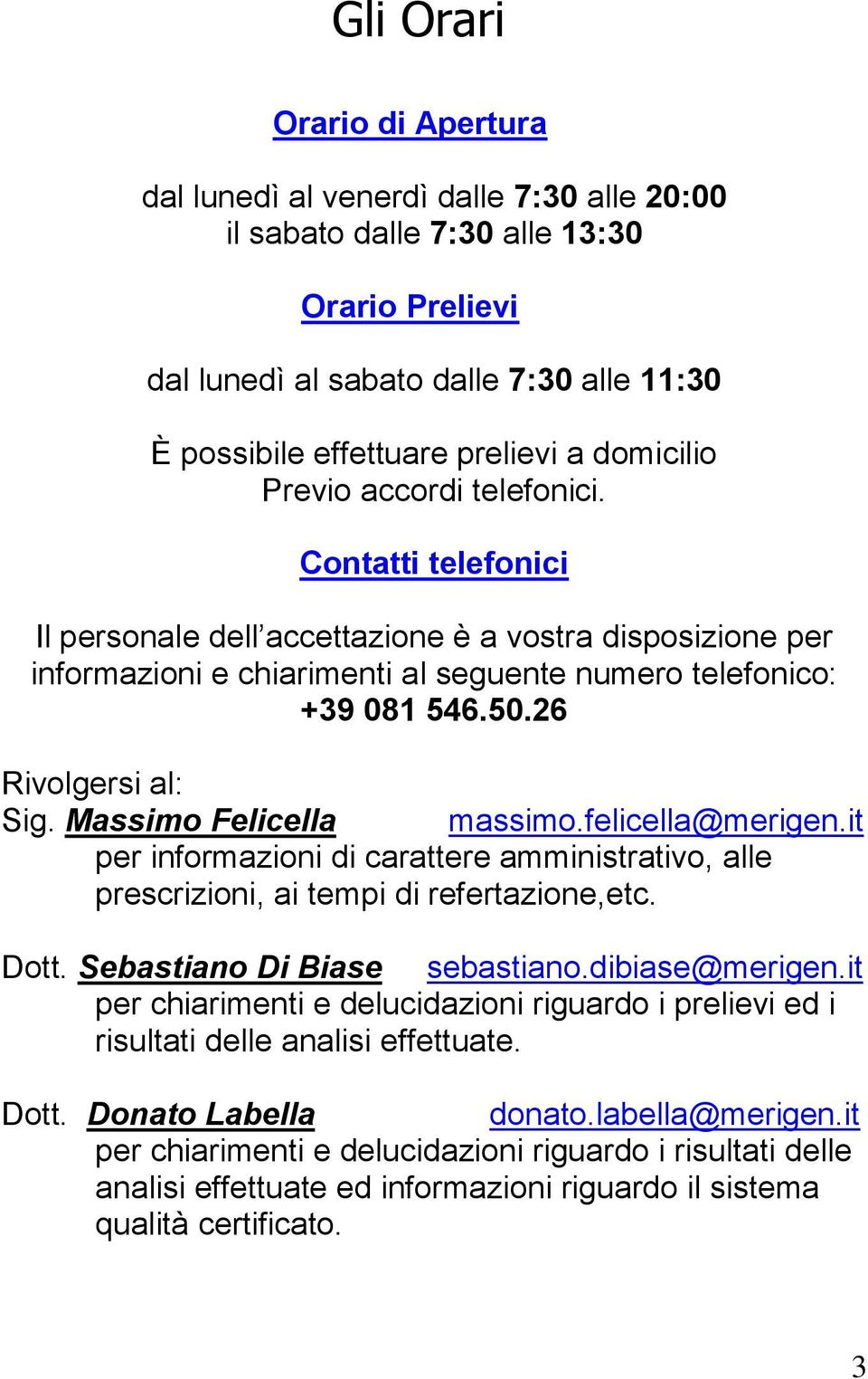 26 Rivolgersi al: Sig. Massimo Felicella massimo.felicella@merigen.it per informazioni di carattere amministrativo, alle prescrizioni, ai tempi di refertazione,etc. Dott.