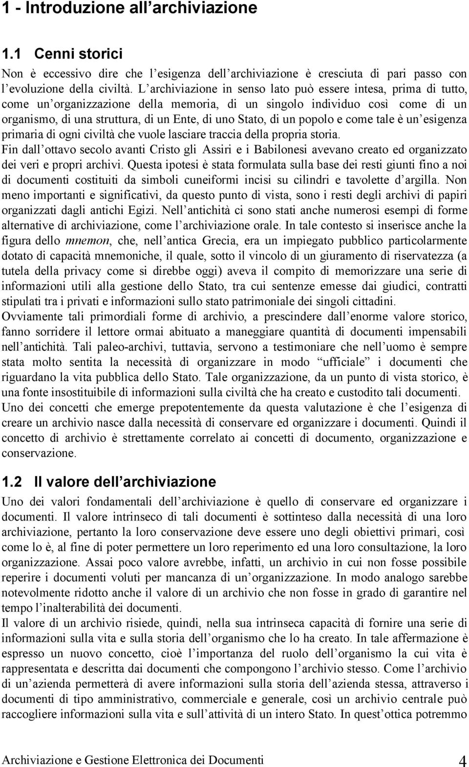 di un popolo e come tale è un esigenza primaria di ogni civiltà che vuole lasciare traccia della propria storia.