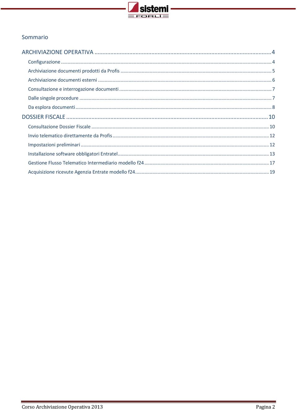 .. 10 Consultazione Dossier Fiscale... 10 Invio telematico direttamente da Profis... 12 Impostazioni preliminari.