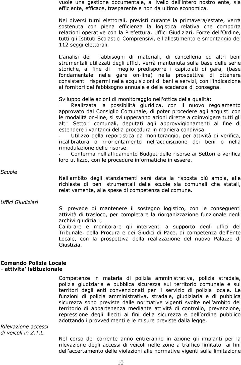 Forze dell'ordine, tutti gli Istituti Scolastici Comprensivi, e l'allestimento e smontaggio dei 112 seggi elettorali.