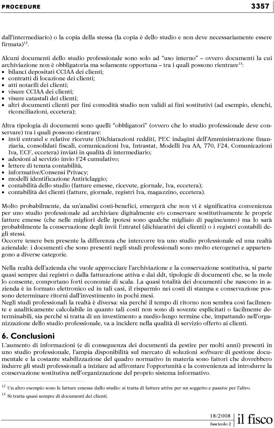 depositati CCIAA dei clienti; contratti di locazione dei clienti; atti notarili dei clienti; visure CCIAA dei clienti; visure catastali dei clienti; altri documenti clienti per fini comodità studio