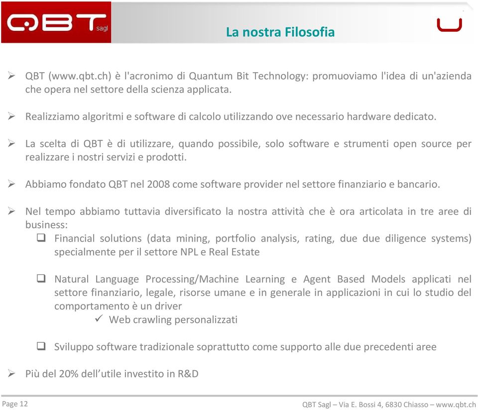 La scelta di QBT è di utilizzare, quando possibile, solo software e strumenti open source per realizzare i nostri servizi e prodotti.