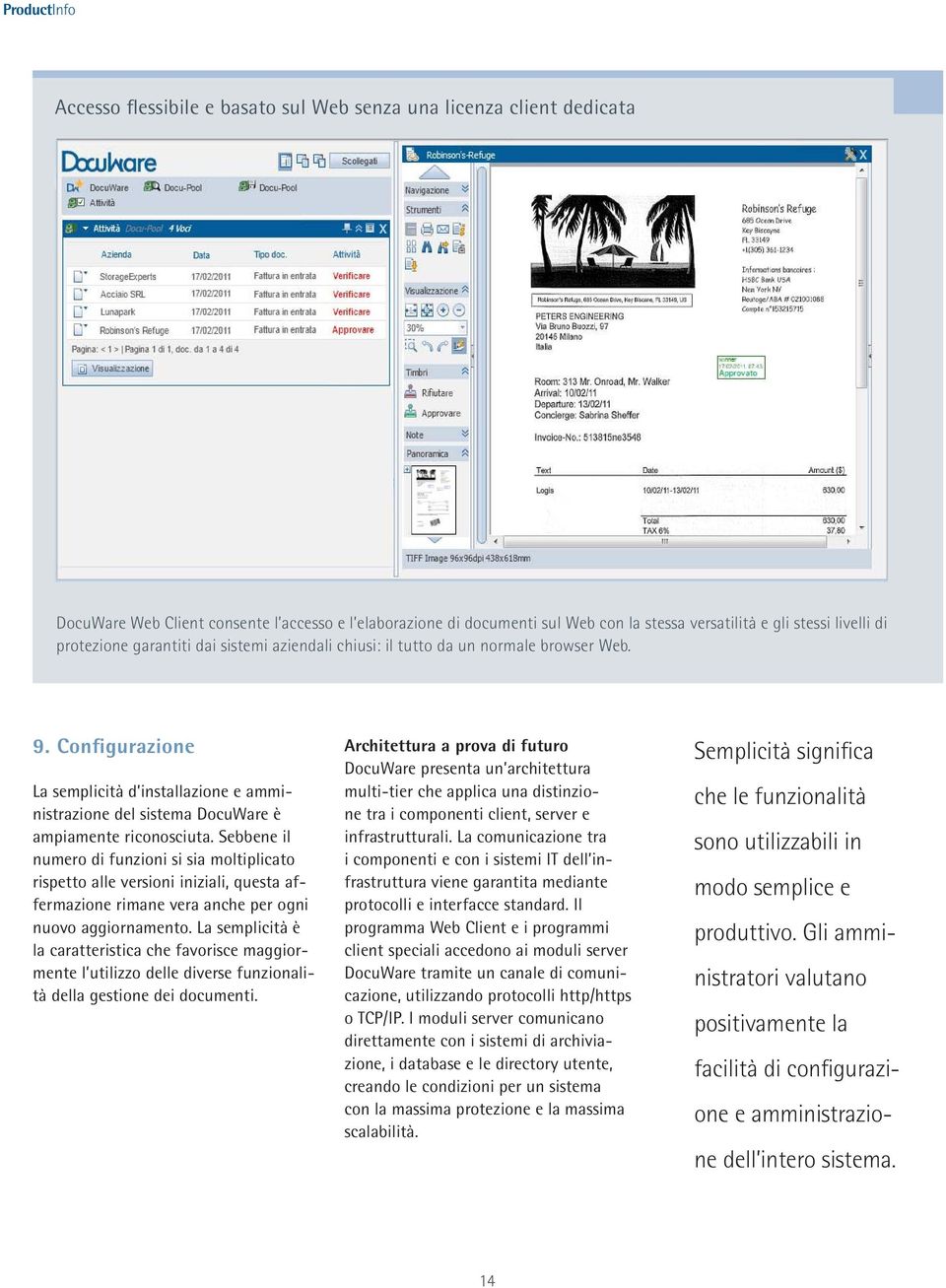 Sebbene il numero di funzioni si sia moltiplicato rispetto alle versioni iniziali, questa affermazione rimane vera anche per ogni nuovo aggiornamento.