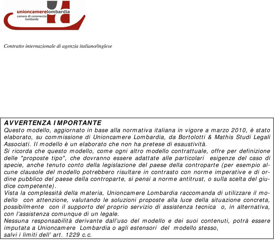 Si ricorda che questo modello, come ogni altro modello contrattuale, offre per definizione delle "proposte tipo", che dovranno essere adattate alle particolari esigenze del caso di specie, anche