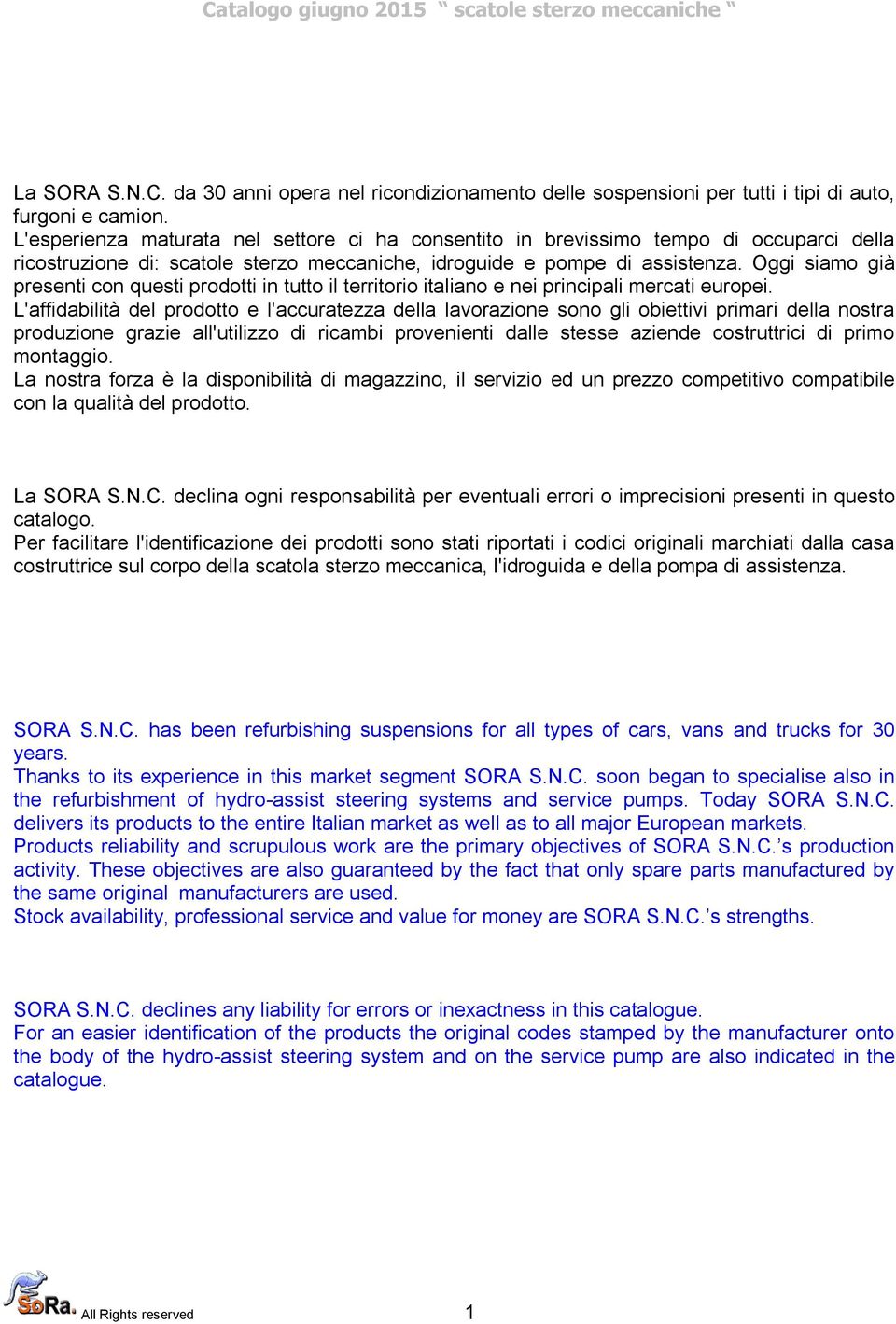 Oggi siamo già presenti con questi prodotti in tutto il territorio italiano e nei principali mercati europei.