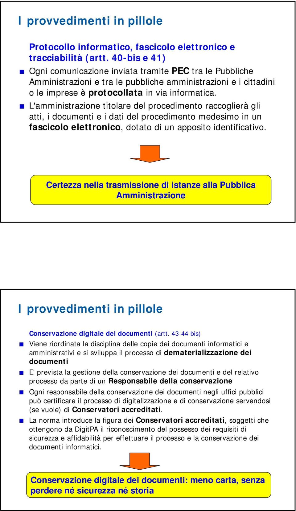 L'amministrazione titolare del procedimento raccoglierà gli atti, i documenti e i dati del procedimento medesimo in un fascicolo elettronico, dotato di un apposito identificativo.