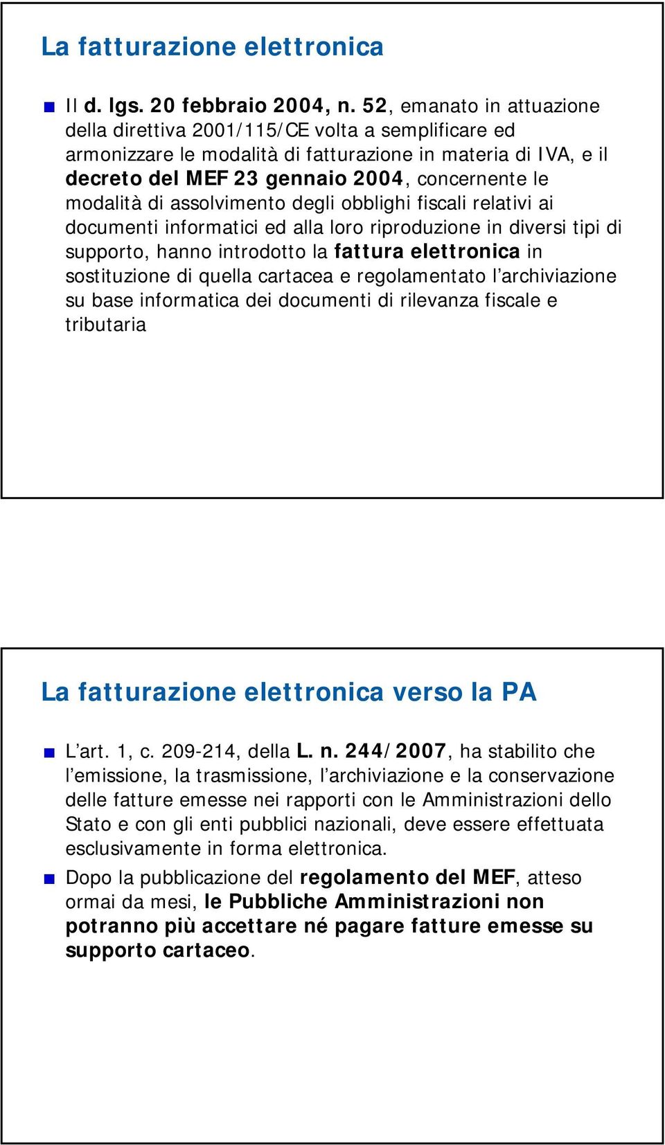 di assolvimento degli obblighi fiscali relativi ai documenti informatici ed alla loro riproduzione in diversi tipi di supporto, hanno introdotto la fattura elettronica in sostituzione di quella