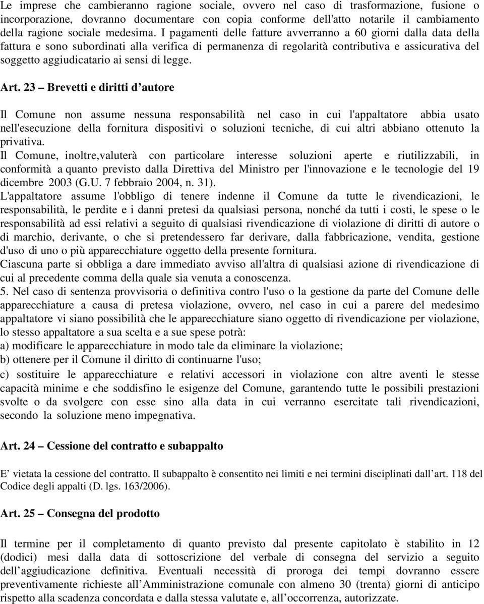 I pagamenti delle fatture avverranno a 60 giorni dalla data della fattura e sono subordinati alla verifica di permanenza di regolarità contributiva e assicurativa del soggetto aggiudicatario ai sensi