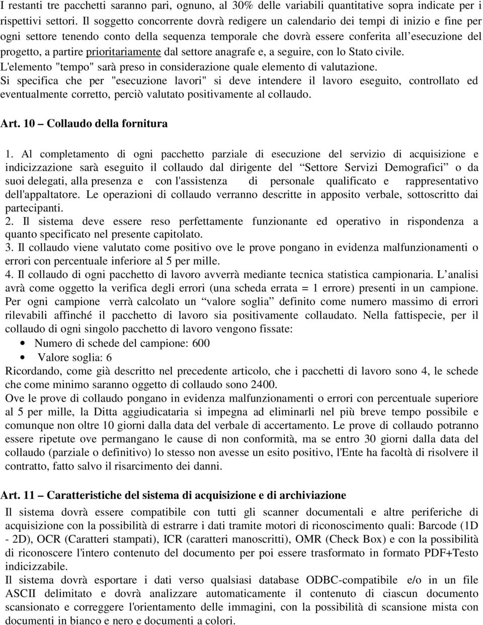 partire prioritariamente dal settore anagrafe e, a seguire, con lo Stato civile. L'elemento "tempo" sarà preso in considerazione quale elemento di valutazione.