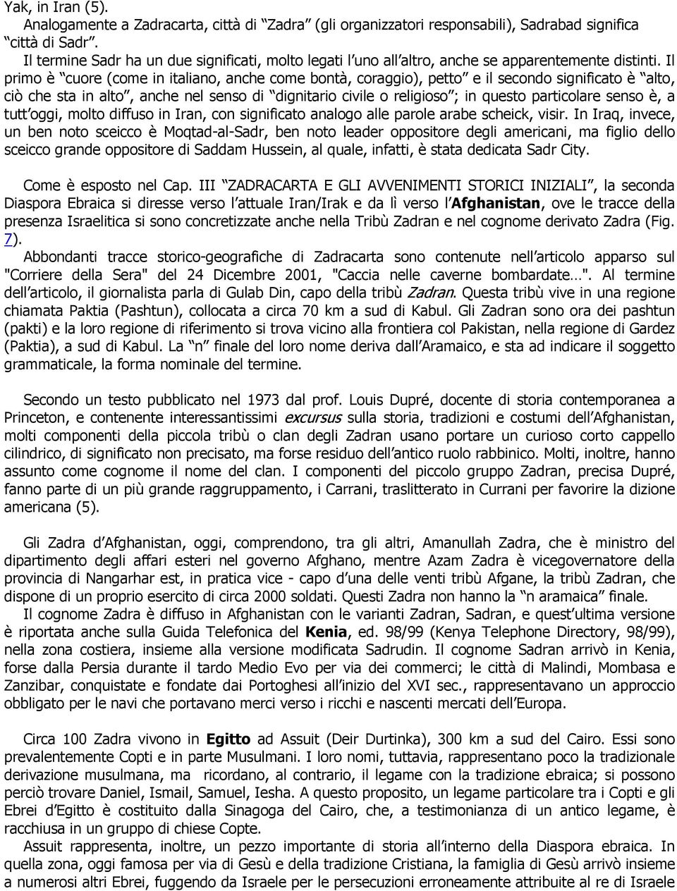 Il primo è cuore (come in italiano, anche come bontà, coraggio), petto e il secondo significato è alto, ciò che sta in alto, anche nel senso di dignitario civile o religioso ; in questo particolare