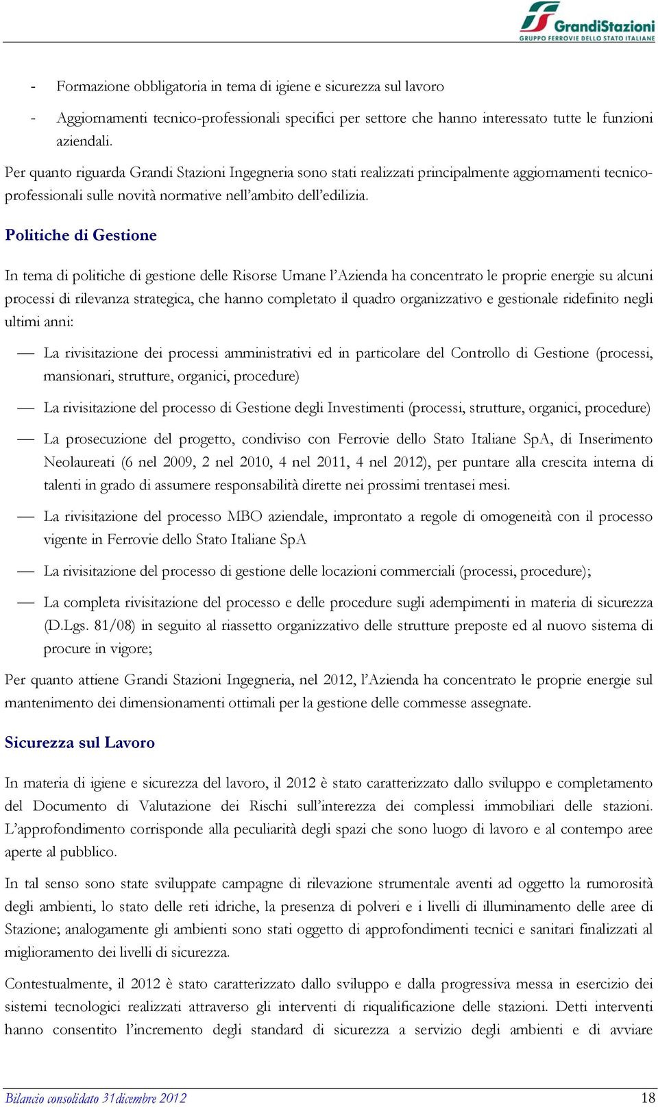 Politiche di Gestione In tema di politiche di gestione delle Risorse Umane l Azienda ha concentrato le proprie energie su alcuni processi di rilevanza strategica, che hanno completato il quadro