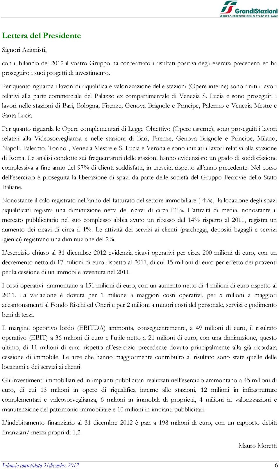 Lucia e sono proseguiti i lavori nelle stazioni di Bari, Bologna, Firenze, Genova Brignole e Principe, Palermo e Venezia Mestre e Santa Lucia.