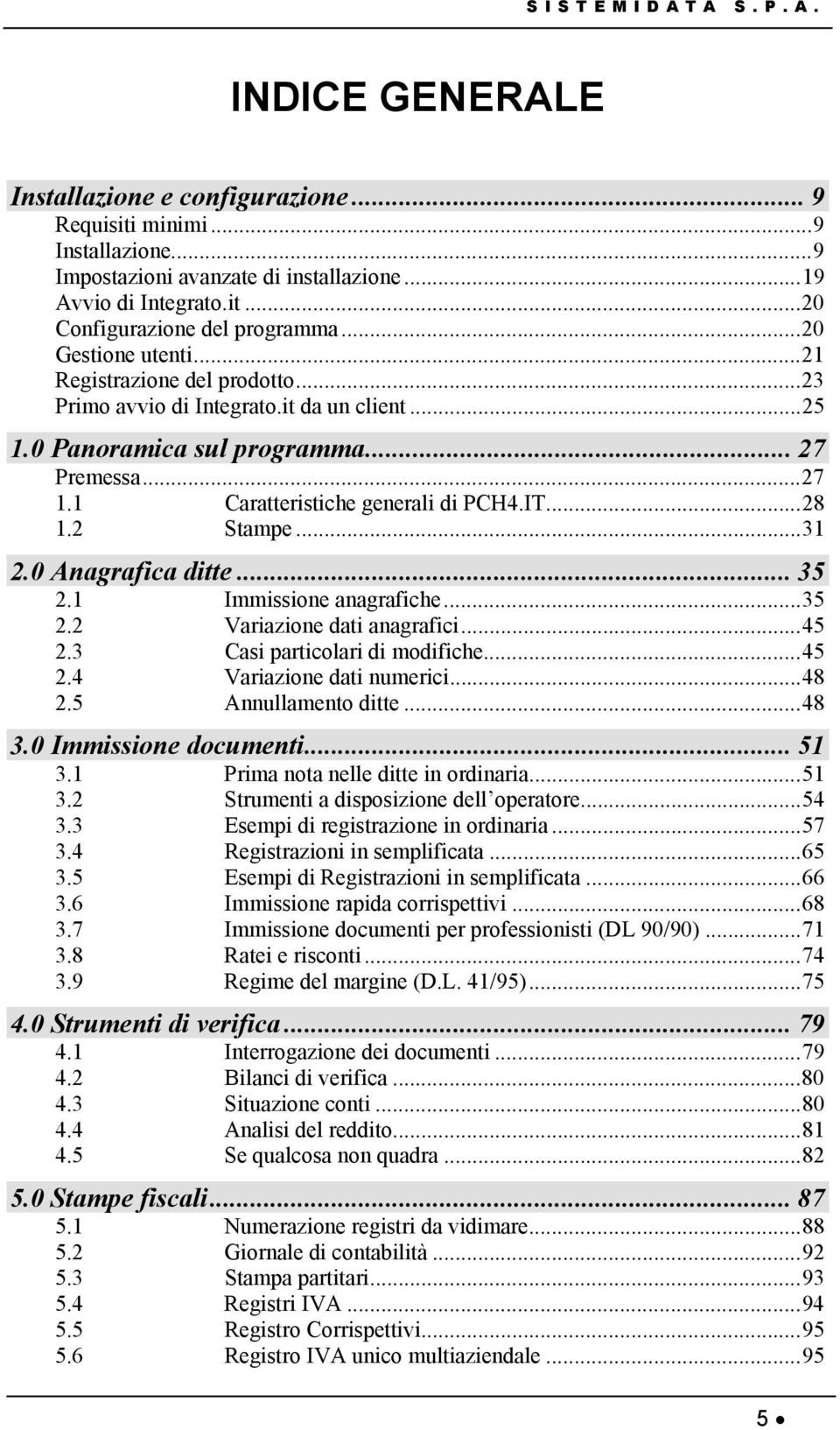 2 Stampe...31 2.0 Anagrafica ditte... 35 2.1 Immissione anagrafiche...35 2.2 Variazione dati anagrafici...45 2.3 Casi particolari di modifiche...45 2.4 Variazione dati numerici...48 2.