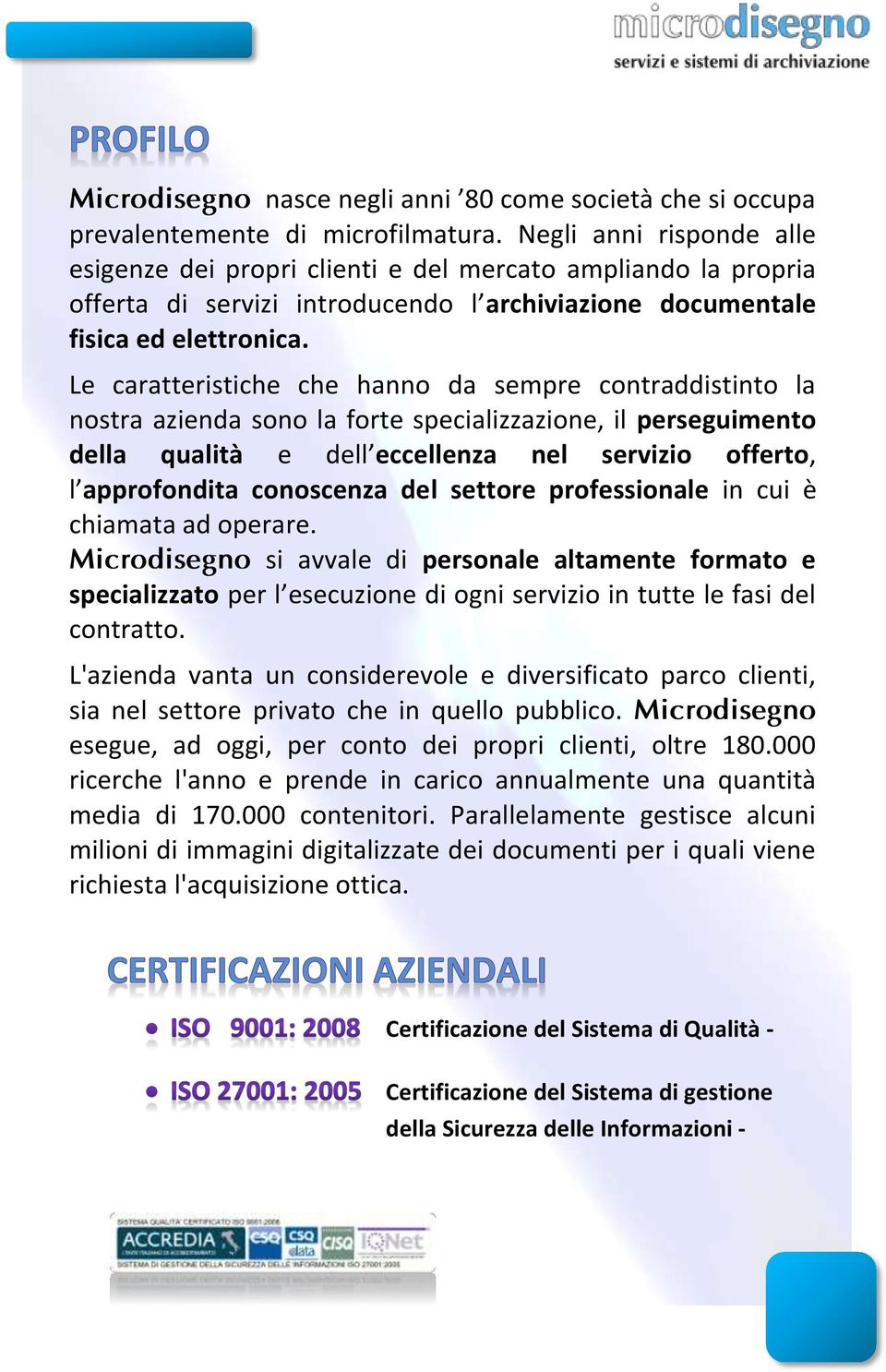 Le caratteristiche che hanno da sempre contraddistinto la nostra azienda sono la forte specializzazione, il perseguimento della qualità e dell eccellenza nel servizio offerto, l approfondita