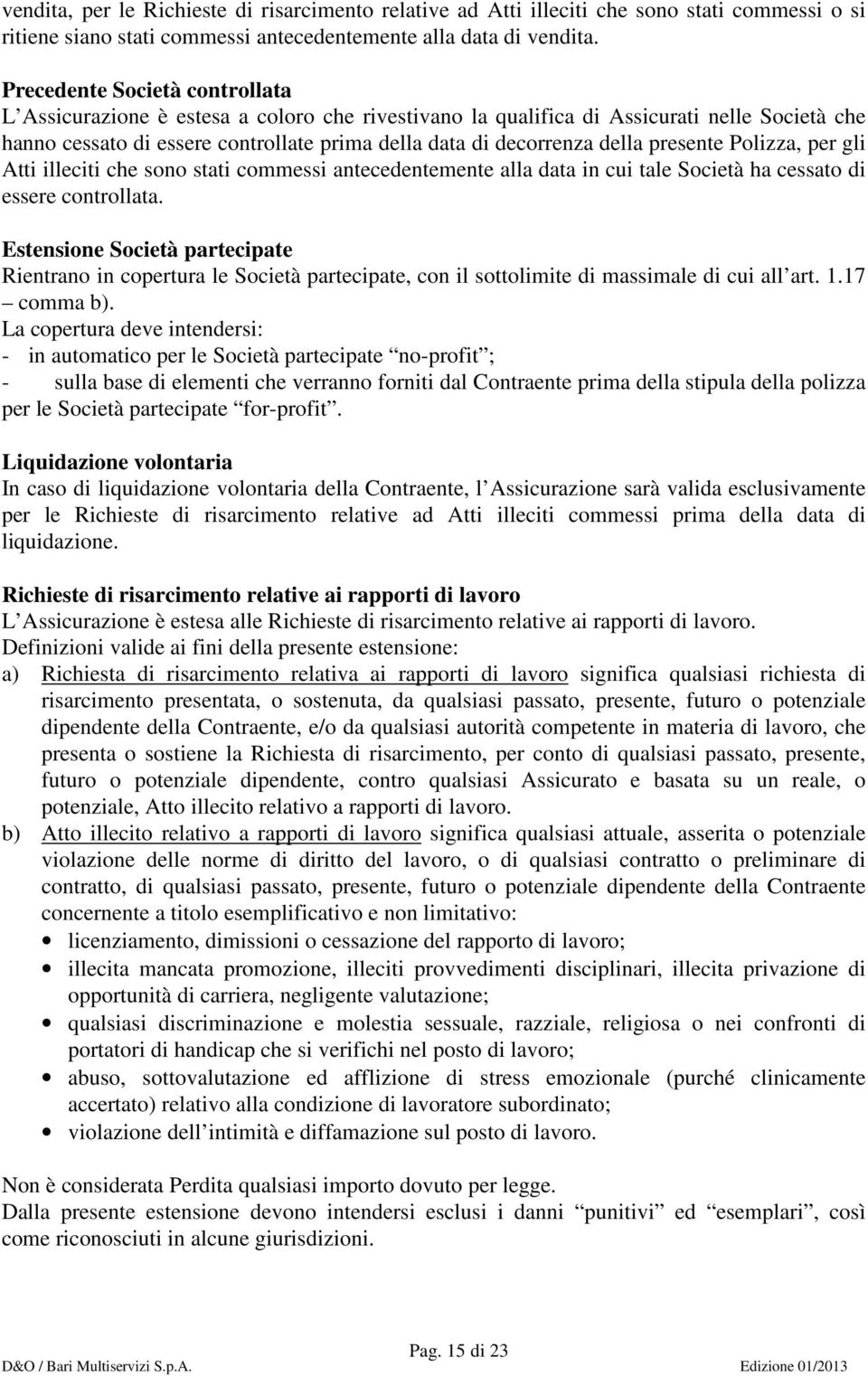 presente Polizza, per gli Atti illeciti che sono stati commessi antecedentemente alla data in cui tale Società ha cessato di essere controllata.