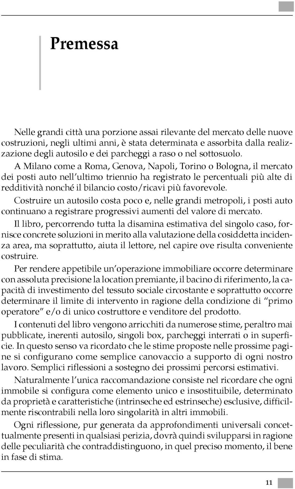 A Milano come a Roma, Genova, Napoli, Torino o Bologna, il mercato dei posti auto nell ultimo triennio ha registrato le percentuali più alte di redditività nonché il bilancio costo/ricavi più