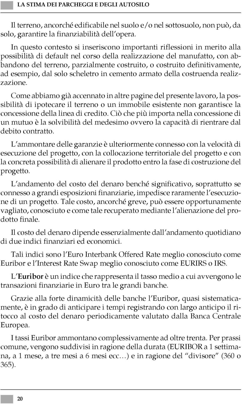 costruito definitivamente, ad esempio, dal solo scheletro in cemento armato della costruenda realizzazione.