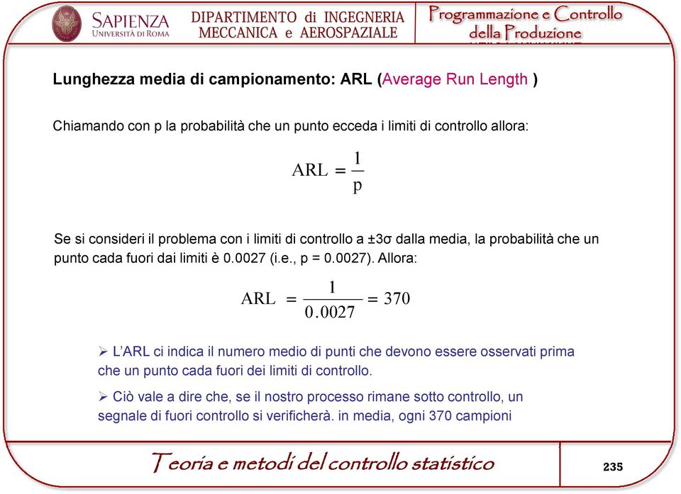 Allora: ARL 1 0.007 370 L ARL ci indica il numero medio di punti che devono essere osservati prima che un punto cada fuori dei limiti di controllo.