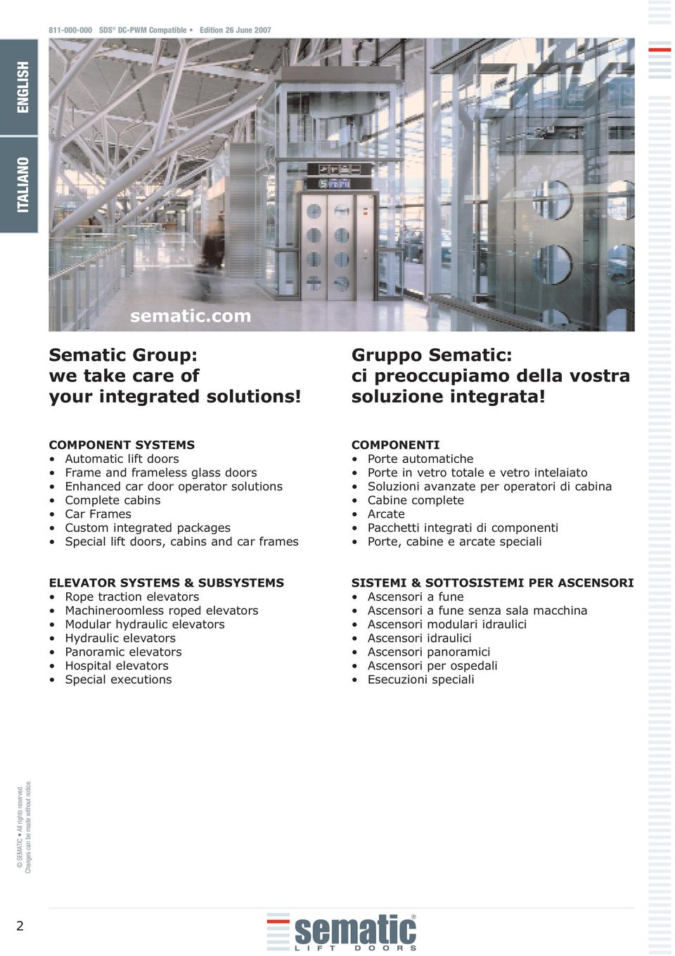 frames ELEVATOR SYSTEMS & SUBSYSTEMS Rope traction elevators Machineroomless roped elevators Modular hydraulic elevators Hydraulic elevators Panoramic elevators Hospital elevators Special eecutions