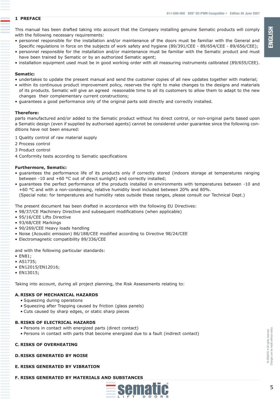 and hygiene (89/391/CEE - 89/654/CEE - 89/656/CEE); personnel responsible for the installation and/or maintenance must be familiar with the Sematic product and must have been trained by Sematic or by