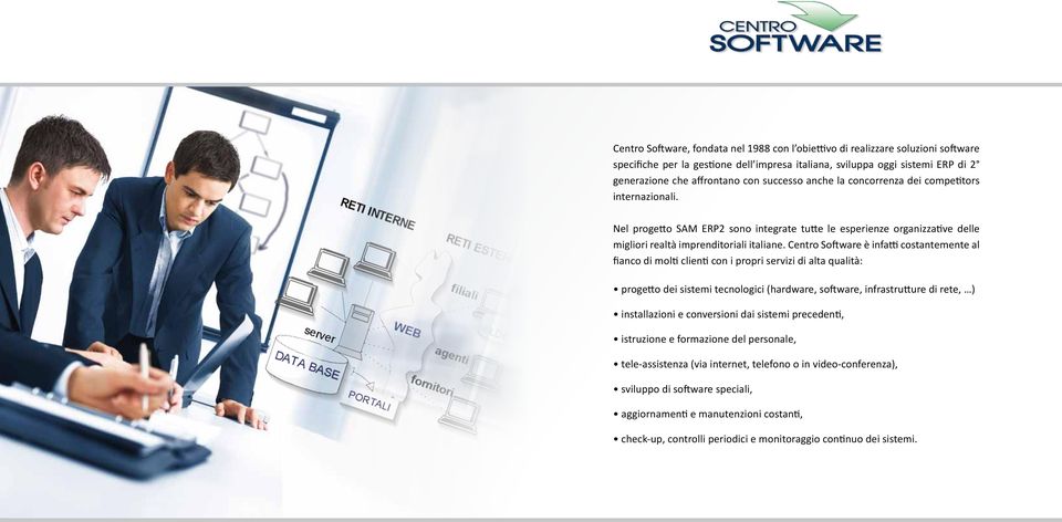 Centro Software è infatti costantemente al fianco di molti clienti con i propri servizi di alta qualità: progetto dei sistemi tecnologici (hardware, software, infrastrutture di rete, ) installazioni