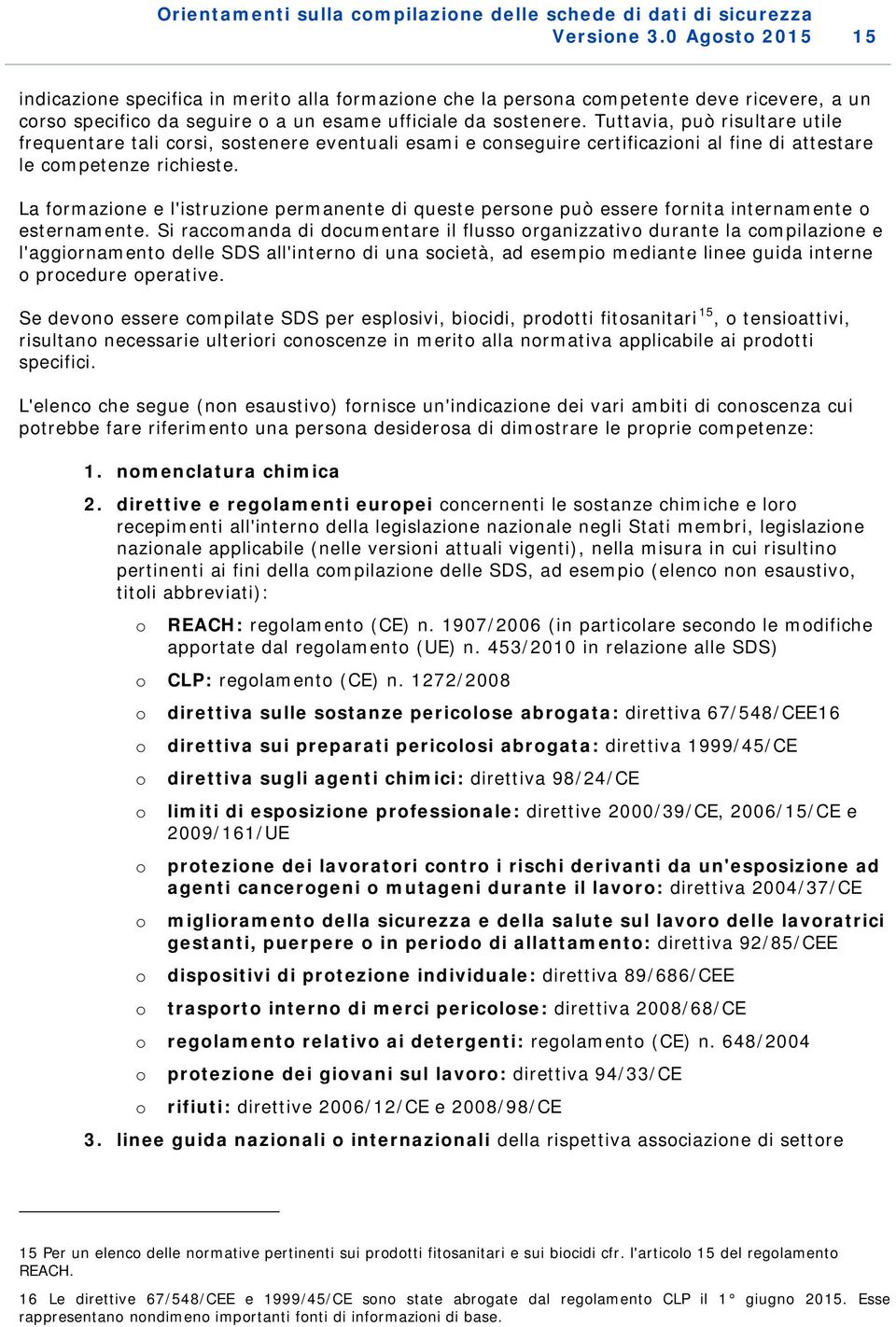 Tuttavia, può risultare utile frequentare tali corsi, sostenere eventuali esami e conseguire certificazioni al fine di attestare le competenze richieste.